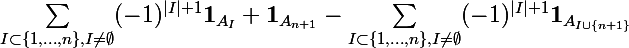 \Large\sum_{I\subset\{1,\ldots,n\} , I\neq\emptyset}(-1)^{|I|+1}\mathbf 1_{A_I} + \mathbf 1_{A_{n+1}} - \sum_{I\subset\{1,\ldots,n\} , I\neq\emptyset}(-1)^{|I|+1}\mathbf 1_{A_{I\cup\{n+1\}}}